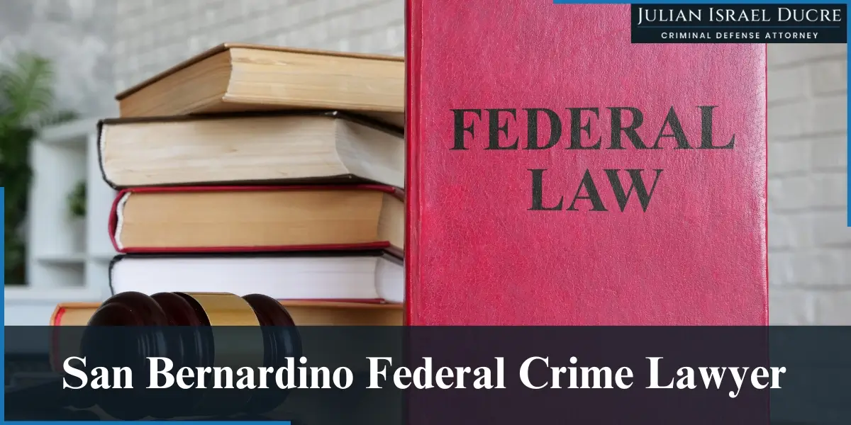 hire experienced san bernardino federal crime lawyer