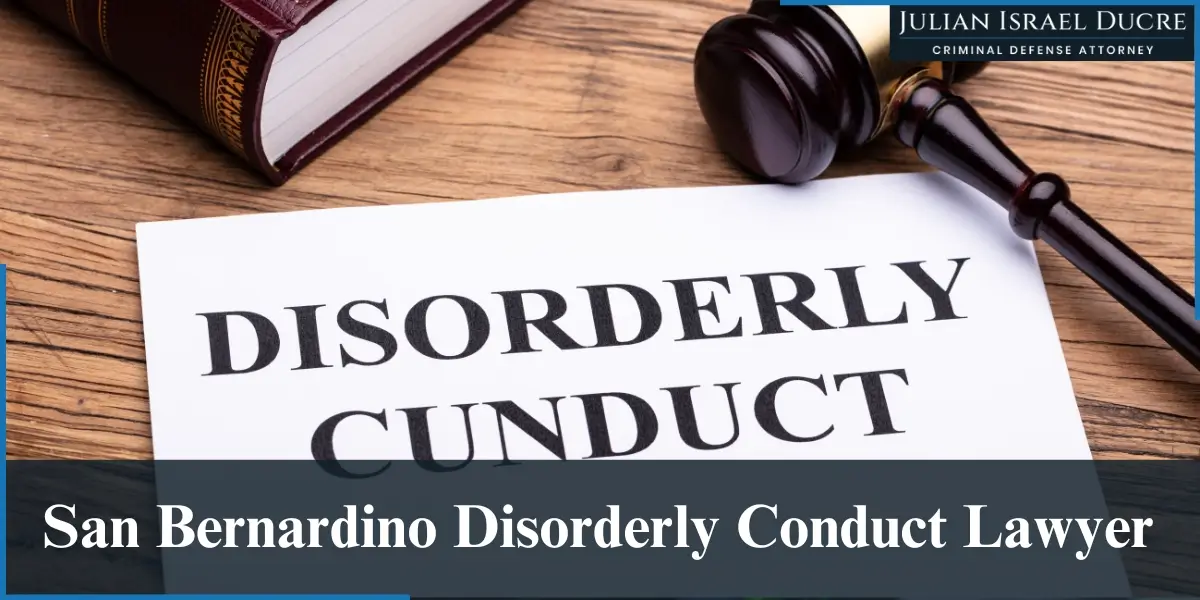 hire skilled san bernardino disorderly conduct lawyer