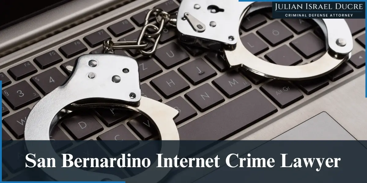 hire skilled san bernardino internet crime lawyer