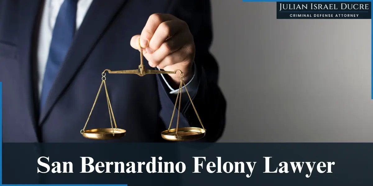 hire top san bernardino felony lawyer