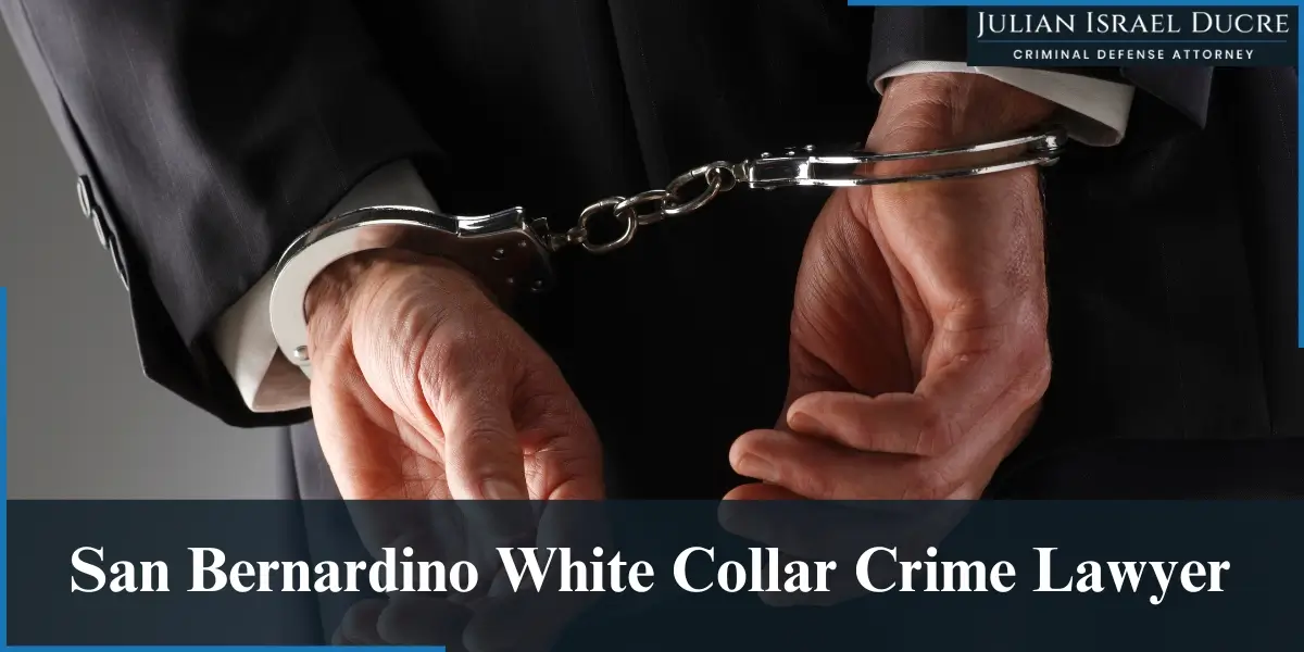 hire top san bernardino white collar crime lawyer